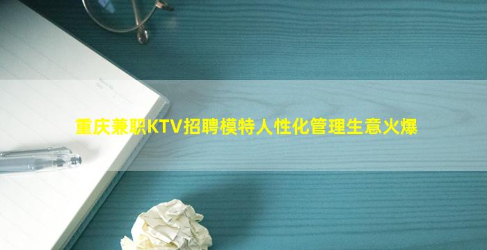 重庆兼职KTV招聘模特人性化管理生意火爆
